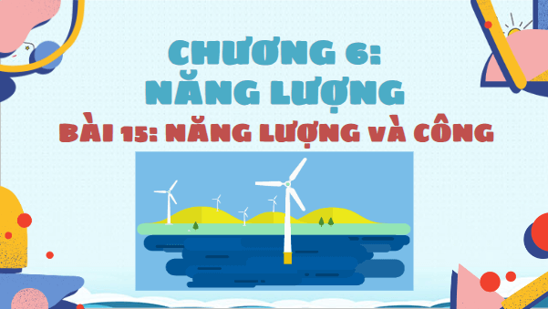 Giáo án điện tử Vật Lí 10 Chân trời sáng tạo Bài 15: Năng lượng và công | PPT Vật Lí 10