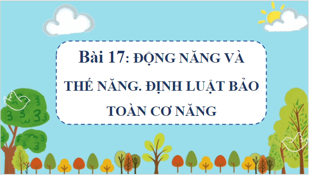 Giáo án điện tử Vật Lí 10 Chân trời sáng tạo Bài 17: Động năng và thế năng. Định luật bảo toàn cơ năng | PPT Vật Lí 10