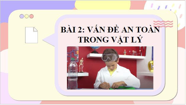 Giáo án điện tử Vật Lí 10 Chân trời sáng tạo Bài 2: Vấn đề an toàn trong Vật Lí | PPT Vật Lí 10