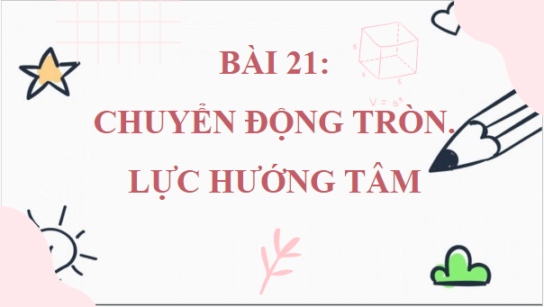 Giáo án điện tử Vật Lí 10 Chân trời sáng tạo Bài 21: Động lực học của chuyển động tròn. Lực hướng tâm | PPT Vật Lí 10