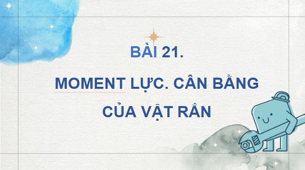 Giáo án điện tử Vật Lí 10 Kết nối tri thức Bài 21: Moment lực. Cân bằng của vật rắn | PPT Vật Lí 10