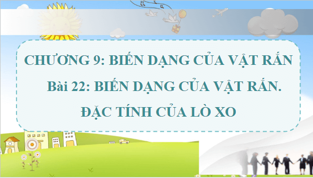 Giáo án điện tử Vật Lí 10 Chân trời sáng tạo Bài 22: Biến dạng của vật rắn. Đặc tính của lò xo | PPT Vật Lí 10