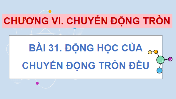 Giáo án điện tử Vật Lí 10 Kết nối tri thức Bài 31: Động học của chuyển động tròn đều | PPT Vật Lí 10
