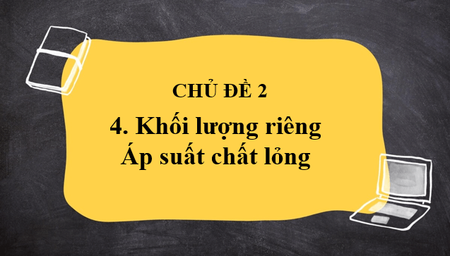 Giáo án điện tử Vật Lí 10 Cánh diều Bài 4: Khối lượng riêng. Áp suất chất lỏng | PPT Vật Lí 10