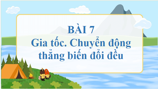 Giáo án điện tử Vật Lí 10 Chân trời sáng tạo Bài 7: Gia tốc – Chuyển động thẳng biến đổi đều | PPT Vật Lí 10