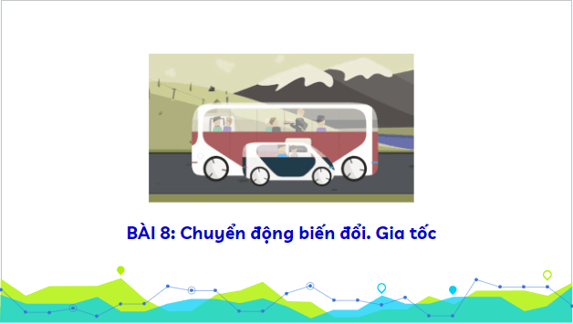 Giáo án điện tử Vật Lí 10 Kết nối tri thức Bài 8: Chuyển động biến đổi. Gia tốc | PPT Vật Lí 10