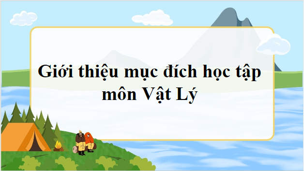 Giáo án điện tử Vật Lí 10 Cánh diều Bài mở đầu: Giới thiệu mục đích học tập môn Vật Lí | PPT Vật Lí 10