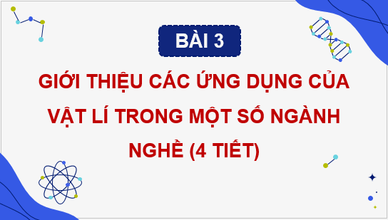 Giáo án điện tử Chuyên đề Vật Lí 10 Kết nối tri thức Bài 3: Giới thiệu các ứng dụng của Vật lí trong một số ngành nghề | PPT Chuyên đề Vật Lí 10