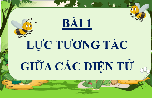 Giáo án điện tử Vật Lí 11 Cánh diều Bài 1: Lực tương tác giữa các điện tích | PPT Vật Lí 11