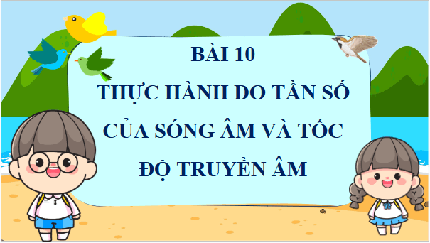 Giáo án điện tử Vật Lí 11 Chân trời sáng tạo Bài 10: Thực hành đo tần số của sóng âm và tốc độ truyền âm | PPT Vật Lí 11