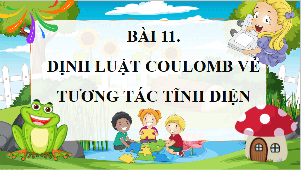 Giáo án điện tử Vật Lí 11 Chân trời sáng tạo Bài 11: Định luật Coulomb về tương tác tĩnh điện | PPT Vật Lí 11