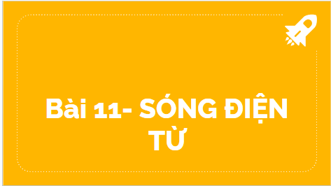 Giáo án điện tử Vật Lí 11 Kết nối tri thức Bài 11: Sóng điện từ | PPT Vật Lí 11