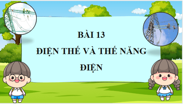 Giáo án điện tử Vật Lí 11 Chân trời sáng tạo Bài 13: Điện thế và thế năng điện | PPT Vật Lí 11