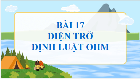 Giáo án điện tử Vật Lí 11 Chân trời sáng tạo Bài 17: Điện trở. Định luật Ohm | PPT Vật Lí 11