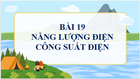 Giáo án điện tử Vật Lí 11 Chân trời sáng tạo Bài 19: Năng lượng điện. Công suất điện | PPT Vật Lí 11