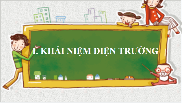 Giáo án điện tử Vật Lí 11 Cánh diều Bài 2: Điện trường | PPT Vật Lí 11