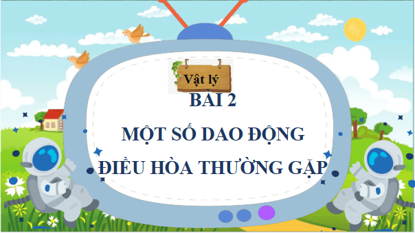 Giáo án điện tử Vật Lí 11 Cánh diều Bài 2: Một số dao động điều hoà thường gặp | PPT Vật Lí 11