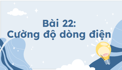 Giáo án điện tử Vật Lí 11 Kết nối tri thức Bài 22: Cường độ dòng điện | PPT Vật Lí 11