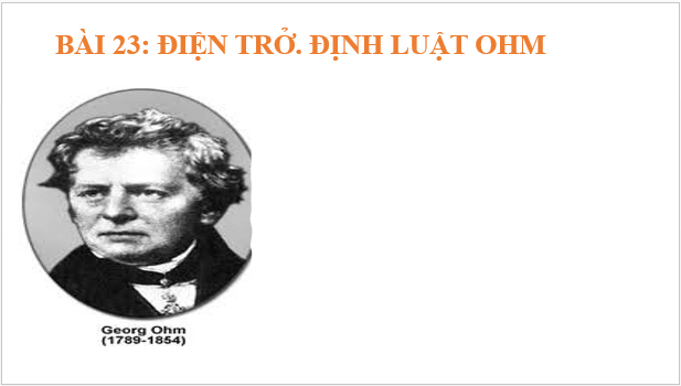 Giáo án điện tử Vật Lí 11 Kết nối tri thức Bài 23: Điện trở. Định luật Ôm | PPT Vật Lí 11