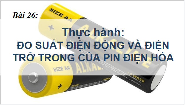 Giáo án điện tử Vật Lí 11 Kết nối tri thức Bài 26: Thực hành: Đo suất điện động và điện trở trong của pin điện hoá | PPT Vật Lí 11