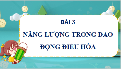 Giáo án điện tử Vật Lí 11 Chân trời sáng tạo Bài 3: Năng lượng trong dao động điều hoà | PPT Vật Lí 11