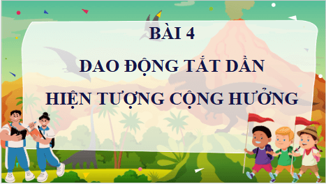 Giáo án điện tử Vật Lí 11 Chân trời sáng tạo Bài 4: Dao động tắt dần và hiện tượng cộng hưởng | PPT Vật Lí 11