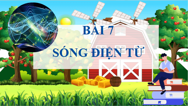 Giáo án điện tử Vật Lí 11 Chân trời sáng tạo Bài 7: Sóng điện từ | PPT Vật Lí 11