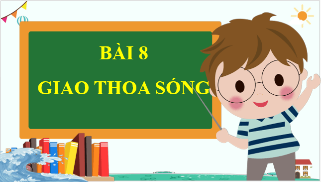 Giáo án điện tử Vật Lí 11 Chân trời sáng tạo Bài 8: Giao thoa sóng | PPT Vật Lí 11