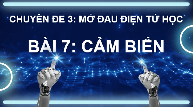 Giáo án điện tử Chuyên đề Vật Lí 11 Kết nối tri thức Bài 7: Cảm biến | PPT Chuyên đề Vật Lí 11