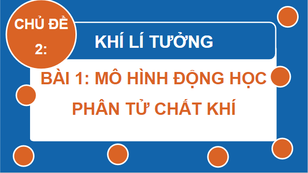 Giáo án điện tử Vật Lí 12 Cánh diều Bài 1: Mô hình động học phân tử chất khí | PPT Vật Lí 12