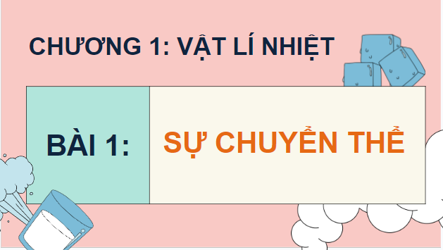 Giáo án điện tử Vật Lí 12 Chân trời sáng tạo Bài 1: Sự chuyển thể | PPT Vật Lí 12