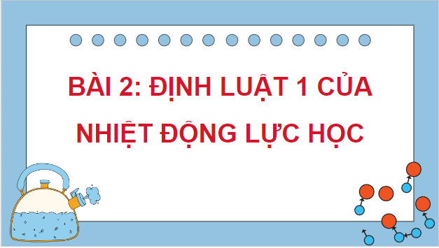 Giáo án điện tử Vật Lí 12 Cánh diều Bài 2: Định luật 1 của nhiệt động lực học | PPT Vật Lí 12