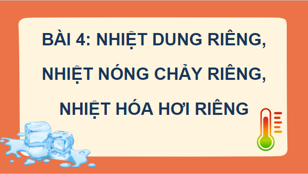 Giáo án điện tử Vật Lí 12 Cánh diều Bài 4: Nhiệt dung riêng, nhiệt nóng chảy riêng, nhiệt hoá hơi riêng | PPT Vật Lí 12