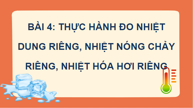 Giáo án điện tử Vật Lí 12 Chân trời sáng tạo Bài 4: Thực hành đo nhiệt dung riêng, nhiệt nóng chảy riêng, nhiệt hoá hơi riêng | PPT Vật Lí 12