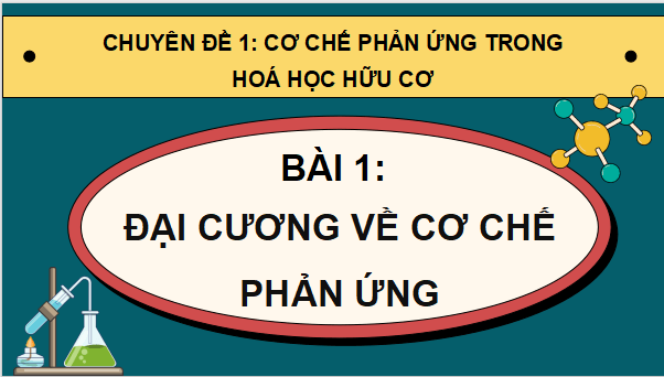 Giáo án điện tử Chuyên đề Hóa 12 Kết nối tri thức Bài 1: Đại cương về cơ chế phản ứng | PPT Chuyên đề Hóa học 12