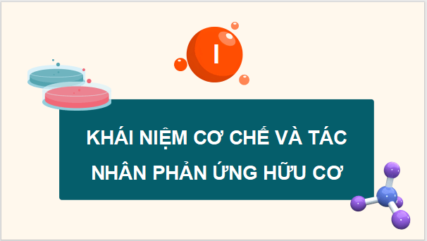 Giáo án điện tử Chuyên đề Hóa 12 Kết nối tri thức Bài 1: Đại cương về cơ chế phản ứng | PPT Chuyên đề Hóa học 12