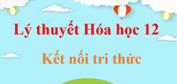 Lý thuyết Hóa 12 Kết nối tri thức (hay, chi tiết) | Kiến thức trọng tâm Hóa học 12