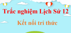 500 Câu hỏi trắc nghiệm Lịch Sử 12 Kết nối tri thức (có đáp án) | Trắc nghiệm Sử 12