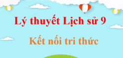 Lý thuyết Lịch Sử 9 Kết nối tri thức (hay, ngắn gọn) | Kiến thức trọng tâm Sử 9