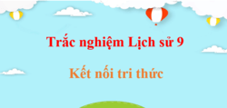 500 câu trắc nghiệm Lịch Sử 9 Kết nối tri thức (có đáp án) | Trắc nghiệm Sử 9