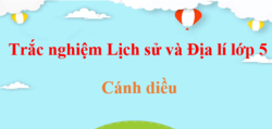 500 Câu hỏi trắc nghiệm Lịch Sử và Địa Lí lớp 5 Cánh diều (có đáp án) | Trắc nghiệm Lịch Sử và Địa Lí lớp 5