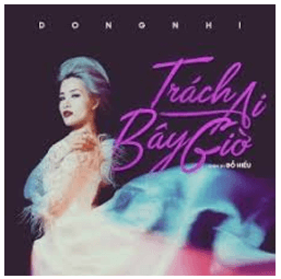 Trách ai bây giờ (lời bài hát, lyric chính xác nhất)