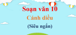 (Siêu ngắn) Soạn văn 10 Cánh diều | Ngữ văn 10 Cánh diều Tập 1, Tập 2