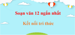 Soạn văn 12 Kết nối tri thức (siêu ngắn) | Soạn văn 12 Tập 1, Tập 2 (siêu ngắn)