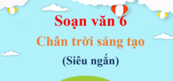 (Siêu ngắn) Soạn văn 6 Chân trời sáng tạo | Ngữ văn 6 Chân trời sáng tạo Tập 1, Tập 2