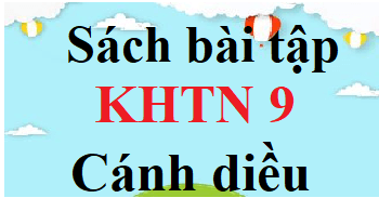 SBT KHTN 9 Cánh diều | Giải sách Bài tập Khoa học tự nhiên 9 (hay, ngắn gọn)