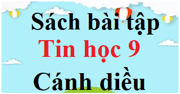 SBT Tin học 9 Cánh diều | Giải sách Bài tập Tin 9 (hay, ngắn gọn)