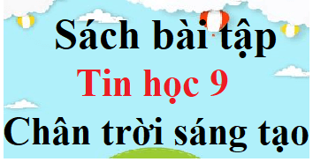 SBT Tin học 9 Chân trời sáng tạo | Giải sách Bài tập Tin 9 (hay, ngắn gọn)