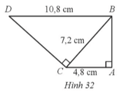 Quan sát Hình 32 có góc BAC = 90 độ, góc BCD = 90 độ, DB = 10,8 cm, BC = 7,2 cm