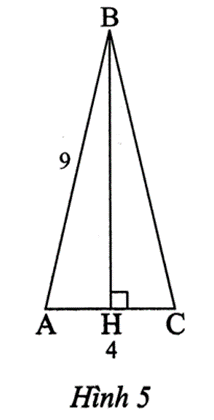 Tính chiều cao BH của tam giác ABC cân tại B (Hình 5), biết AB = 9 cm và AC = 4 cm